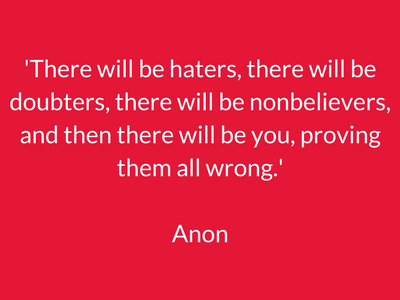 'There will be haters, there will be doubters, there will be nonbelievers, and there there will be you, proving them all wrong.' (1).png
