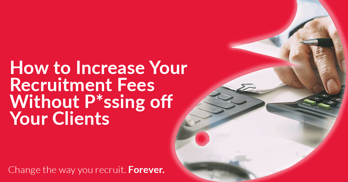 How to Increase Your Recruitment Fees Without P*ssing off Your Clients